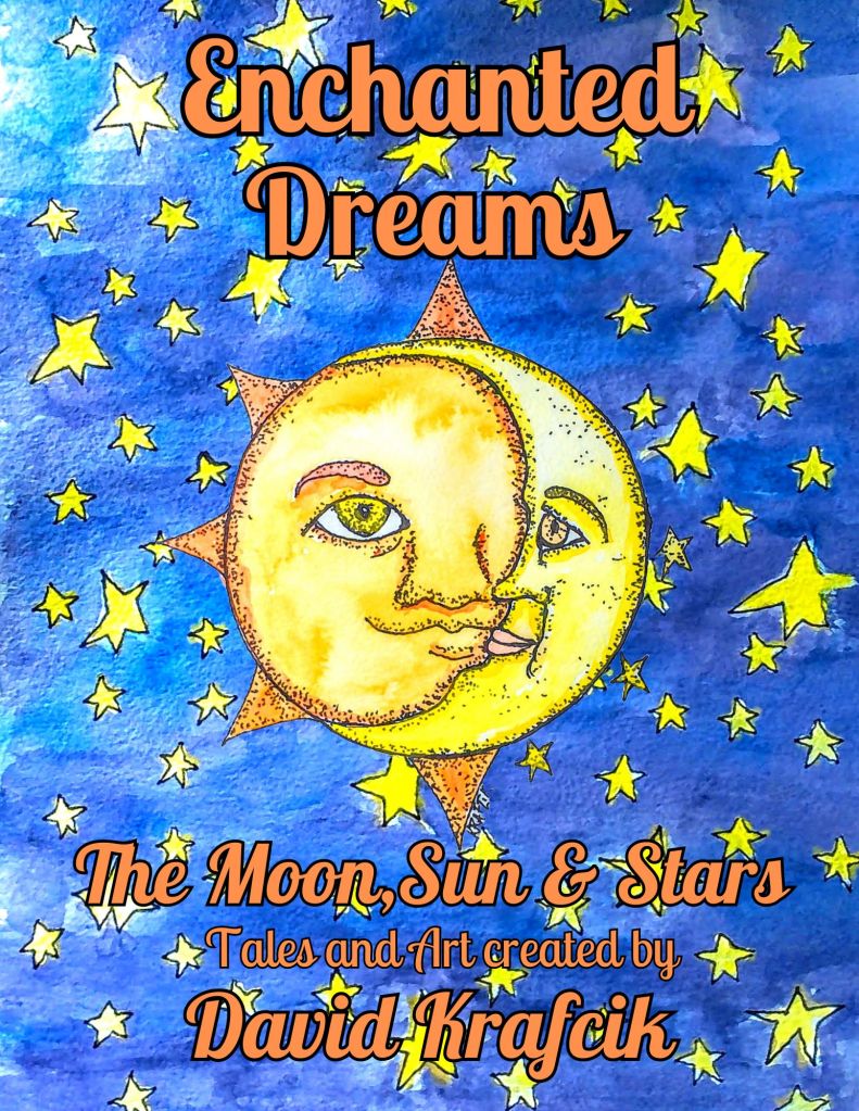 ‘The Enchanted Dreams the Moon, Sun & Stars” a illustrated/ tall tales/, self-published book by David Krafcik .